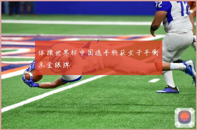 体操世界杯中国选手斩获女子平衡木金银牌