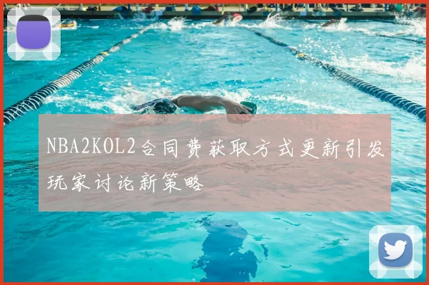 NBA2KOL2合同费获取方式更新引发玩家讨论新策略