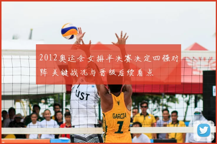 2012奥运会女排半决赛决定四强对阵 关键战况与晋级后续看点