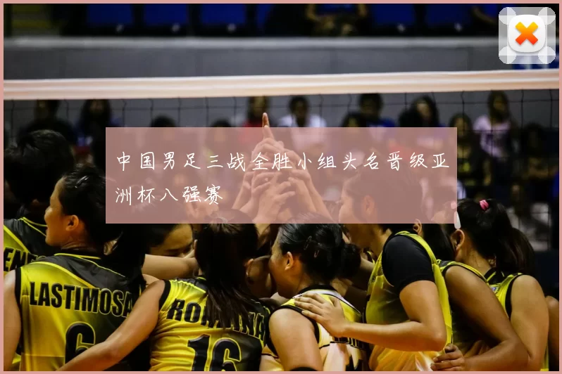 中国男足三战全胜小组头名晋级亚洲杯八强赛