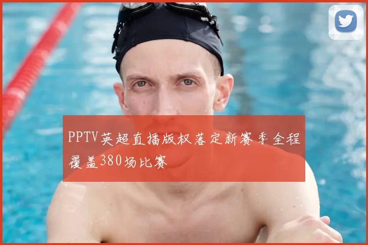 PPTV英超直播版权落定新赛季全程覆盖380场比赛